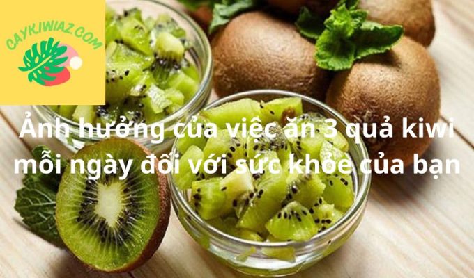 Ảnh hưởng của việc ăn 3 quả kiwi mỗi ngày đối với sức khỏe của bạn