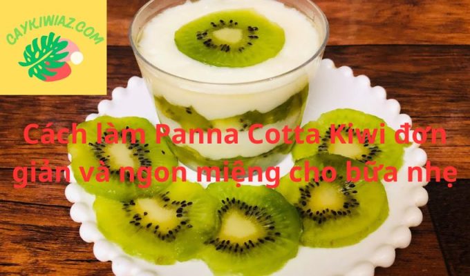 Cách làm Panna Cotta Kiwi đơn giản và ngon miệng cho bữa nhẹ