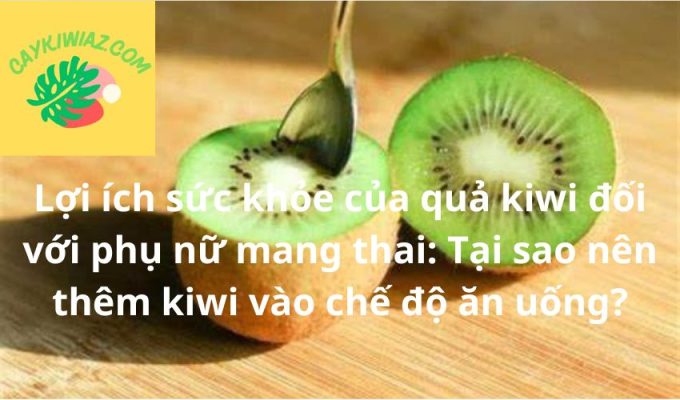 Lợi ích sức khỏe của quả kiwi đối với phụ nữ mang thai: Tại sao nên thêm kiwi vào chế độ ăn uống?