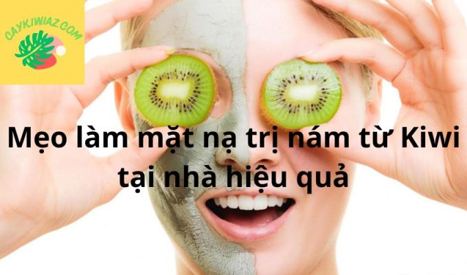 Mẹo làm mặt nạ trị nám từ Kiwi tại nhà hiệu quả