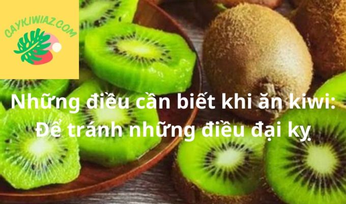 Những điều cần biết khi ăn kiwi: Để tránh những điều đại kỵ